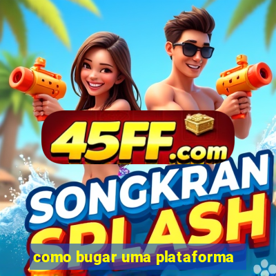 como bugar uma plataforma